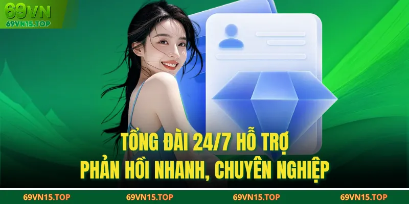 Tổng đài 24/7 hỗ trợ phản hồi nhanh, chuyên nghiệp
